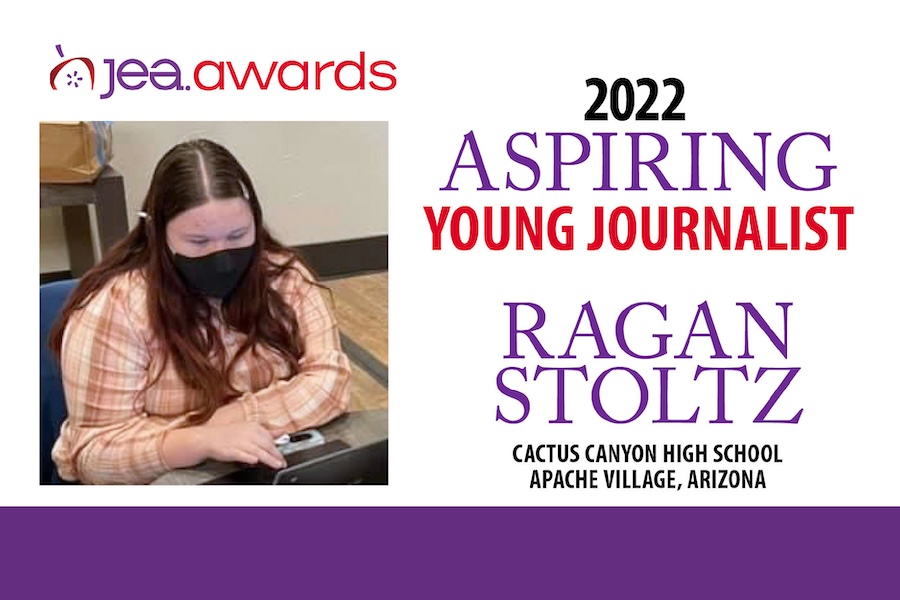 Web JEA Awards 2022 Aspiring Young Journalist Ragan Stoltz Cactus Canyon High School Apache Village , Arizona and a headshot of Ragan