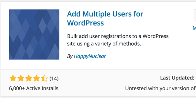 Photo of a Wordpress plugin screen that says Add Multiple User for Wordpress, bulk add user registrations to a WordPress site using a variety of methods, By HappNuclear. 6,000+ Active Installs, 4.5/5 starts, Last updated: Untested with your version